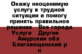 Окажу неоценимую услугу в трудной ситуации и помогу принять правильное решение - Все города Услуги » Другие   . Амурская обл.,Благовещенский р-н